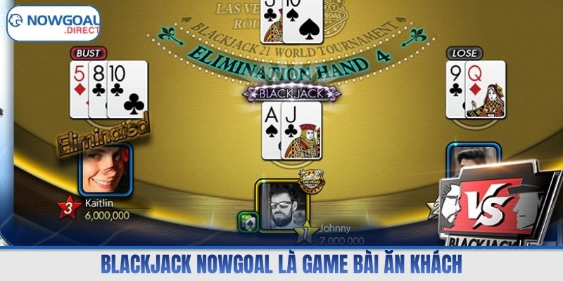 Blackjack Nowgoal là game bài ăn khách