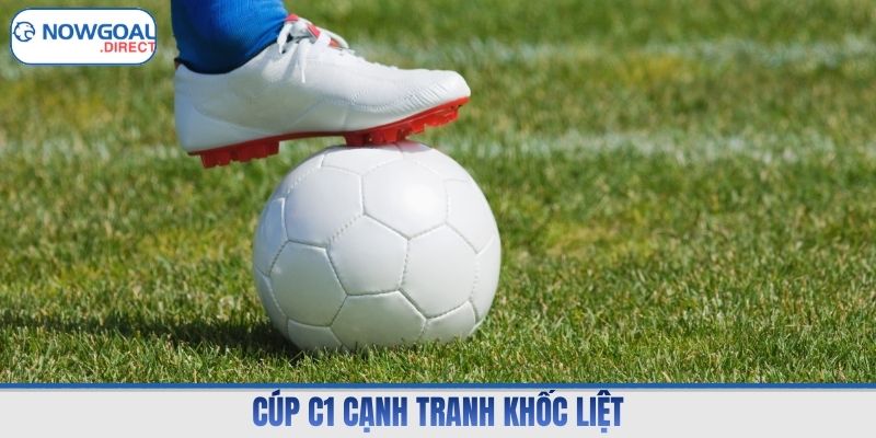 Cúp C1 cạnh tranh khốc liệt