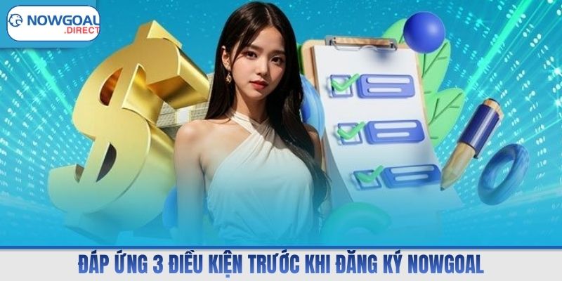 Đáp ứng 3 điều kiện trước khi đăng ký Nowgoal