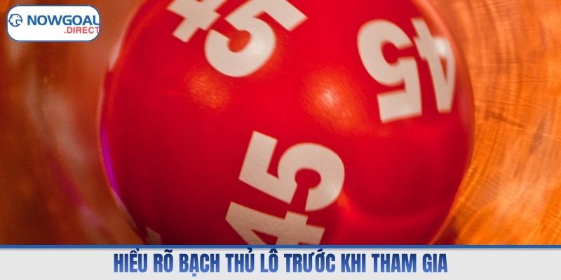 Hiểu rõ bạch thủ lô trước khi tham gia