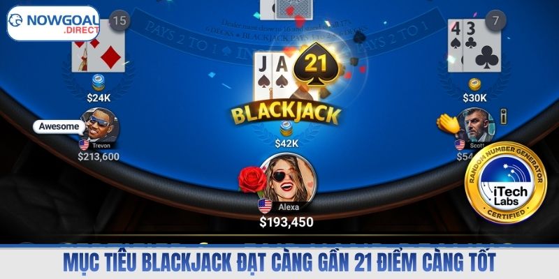 Mục tiêu Blackjack đạt càng gần 21 điểm càng tốt