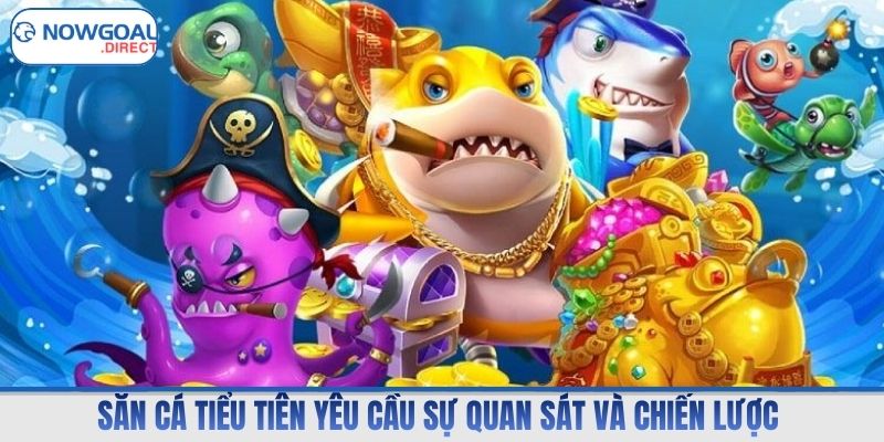 Săn cá tiểu tiên yêu cầu sự quan sát và chiến lược 
